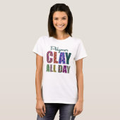 Polymer Clay All Day T-shirt (Voorkant volledig)