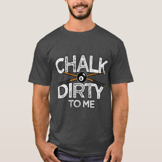 Pool Billards CuChalk Dirty To Me T-shirt