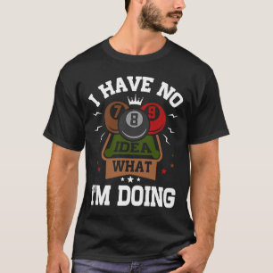 Pool Billiard ik heb geen idee wat ik doe T-shirt