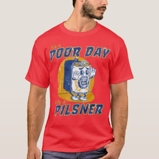 Poor Day To Be A Pilsner T-Shirt - USA Drinking Te
