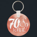 Porte-clés 70 so What Script Rose Gold Metal 70th Birthday<br><div class="desc">70 so What Script Rose Gold Metal 70th Birthday. Funny and inspirational saying 50 so what is in the white script on a metallic rose gold background. Perfect for a person with a sense of humor as a 70th birthday gift. You can change the age number.</div>
