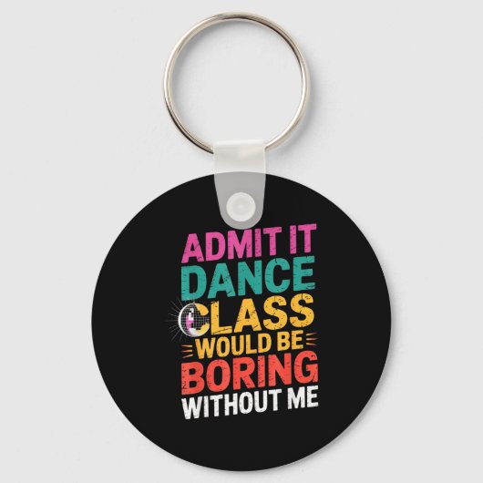 Porte-clés Admit It Dance Cl Would Be Boring Without Me Funny (Recto)