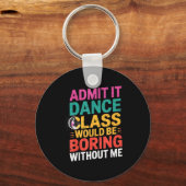 Porte-clés Admit It Dance Cl Would Be Boring Without Me Funny (Recto)