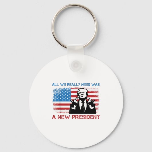Porte-clés All We Really Needed Was A New President - Funny T (Recto)