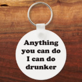 Porte-clés Anything you can do I can do drunker -  Keychain (Recto)