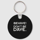 Porte-clés Behave! Don't Be Dave  (Recto)