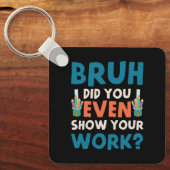 Porte-clés Bruh avez-vous même montré votre travail (Recto)