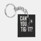 Porte-clés Can you TIG it? Acrylic keychain (Devant gauche)