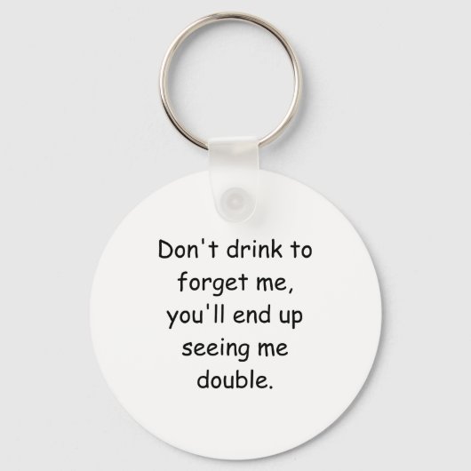 Porte-clés Dont Drink To Forget Me Youll End Up Seeing Me  (Recto)