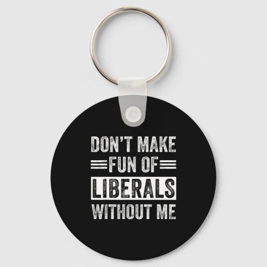 Porte-clés Don't Make Fun Of Liberals Without Me (Recto)