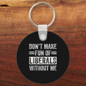 Porte-clés Don't Make Fun Of Liberals Without Me (Recto)