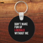 Porte-clés Don't Make Fun Of Liberals Without Me Funny (Recto)