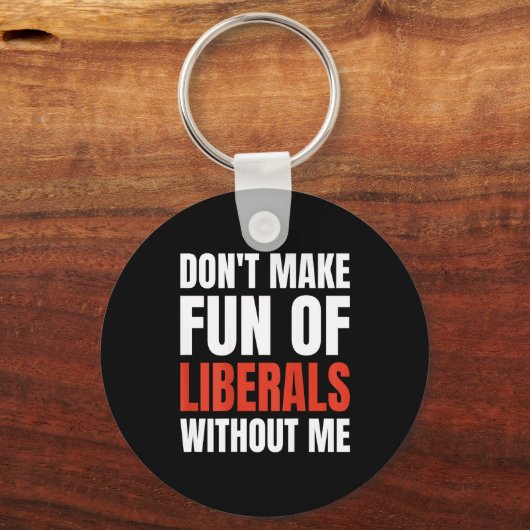 Porte-clés Don't Make Fun Of Liberals Without Me (on Back) (Recto)