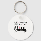 Porte-clés Don't Make Me Act Like My Daddy (Recto)