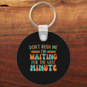 Porte-clés Dont Rush Me Im Waiting For The Last Minute (Recto)