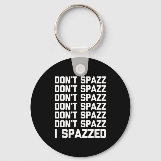 Porte-clés Don't Spazz (i Spazzed) - Funny Saying Sarcastic N (Recto)