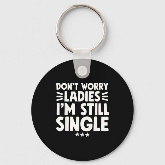 Porte-clés Don't Worry Ladies I'm Still Single - Funny Single (Recto)