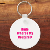 Porte-clés Dude Where's My Couture Sarcastic Funny Saying Shi (Recto)
