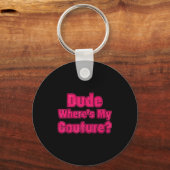 Porte-clés Dude Where's My Couture Sarcastic Humor Funny Sayi (Recto)