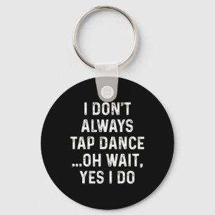 Porte-clés Fantastique Tap Dance Shirts Je n'aime pas toujour