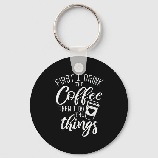 Porte-clés First I Drink The Coffee Then I Do The Things (Recto)
