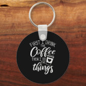 Porte-clés First I Drink The Coffee Then I Do The Things (Recto)