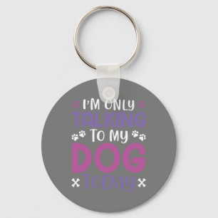 Porte-clés Funny I Am Only Talking To My Dog Today