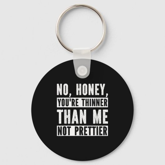 Porte-clés Funny No Honey You're Thinner Than Me Not Prettier (Recto)