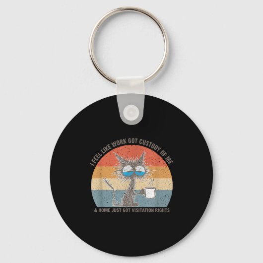 Porte-clés Funny Sarcastic Cat I Feel Like Work Got Custody O (Recto)