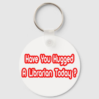 Porte-clés Have You Hugged A Librarian Today?