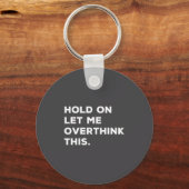 Porte-clés Hold On Let Me Overthink This Funny Sarcastic Quot (Recto)