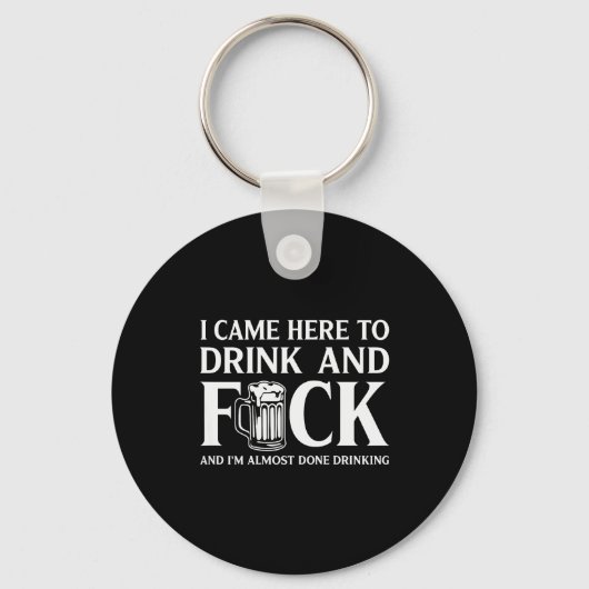 Porte-clés I Came Here To Drink And I'm Almost Done Drinking (Recto)