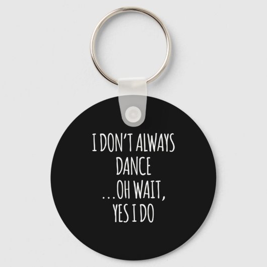Porte-clés I Don't Always Dance Oh Wait - Cute Dancer Long Sl (Recto)