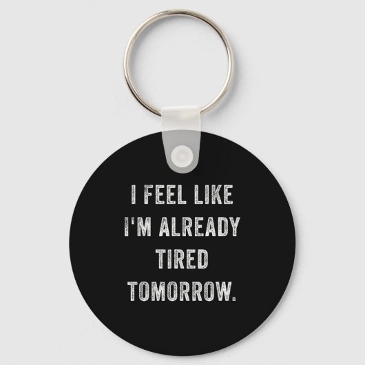 Porte-clés I Feel Like I'm Already Tired Tomorrow Funny Sarca (Recto)