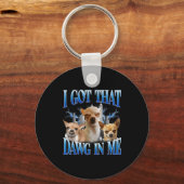 Porte-clés I Got That Dawg In Me Funny Dog Chihuahua Lovers M (Recto)