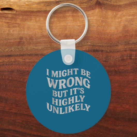 Porte-clés I Might Be Wrong But Its Unlikely Funny Sarcastic  (Recto)