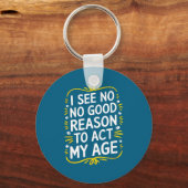 Porte-clés I See No Good Reason To Act My Age - Funny Sarcast (Recto)