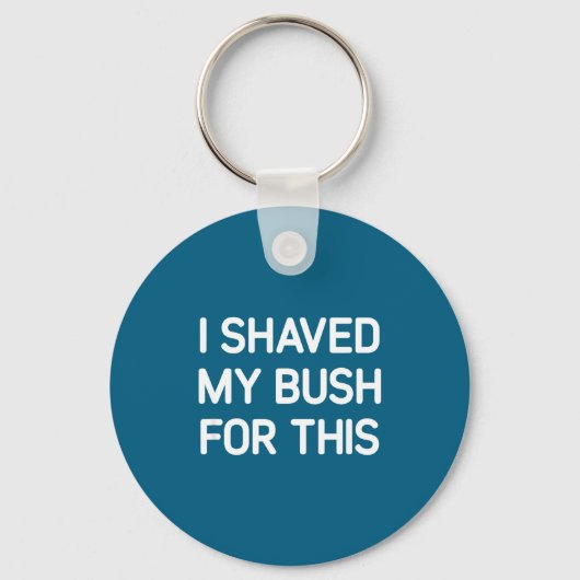 Porte-clés I Shaved My Bush For This, Funny, Jokes, Sarcastic (Recto)