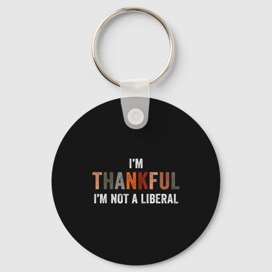 Porte-clés I'm Thankful I'm Not A Liberal Funny Sarcastic Tha (Recto)