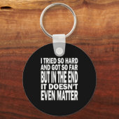 Porte-clés J'Ai Essayé Si Dur, J'Ai Été Jusqu'À Présent, Mais (Recto)