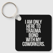 Porte-clés Je Ne Suis Ici Qu'À Trauma Bond Avec Mes Collègues (Recto)