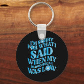 Porte-clés Je suis désolé pour ce que j'ai dit quand mon sucr (Recto)