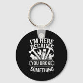 Porte-clés Je suis ici parce que vous avez brisé quelque chos (Recto)