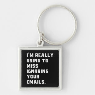Porte-clés je vais vraiment manquer d'ignorer vos e-mails.