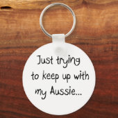 Porte-clés Just trying to keep up with my Aussie...Keychain (Recto)