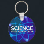 PORTE-CLÉS LA SCIENCE ME DONNE UN HADRON<br><div class="desc">SCIENCE PORTE - CLÉ. Cool, porte - clé à la mode inspiré de la science conçu pour tous les scientifiques, professeurs de sciences, étudiants en sciences, bref, tout geek scientifique dans votre vie (et qui vous inclut)! Conçu par Science Geekness© à l'adresse http://www.zazzle.com/sciencegeekness*. Veuillez me contacter si vous avez besoin...</div>