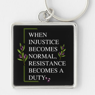 PORTE-CLÉS LORSQUE L'INJUSTICE DEVIENT NORMALE, LA RÉSISTANCE