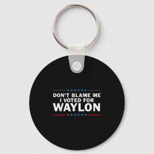 Porte-clés Ne Me Blâmez Pas J'Ai Voté Pour Waylon