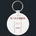 Porte-clés Ne sois pas asymptote.<br><div class="desc">Ma section préférée en calcul a toujours été celle où nous réfléchissons d'abord aux asymptotes,  car on dirait que vous dites un mot sale. Maintenant,  vous pouvez dire à vos amis en termes clairs de ne pas se comporter comme un asymptote.</div>
