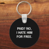 Porte-clés Paid No I Hate Him For - Funny Sarcasm (Recto)